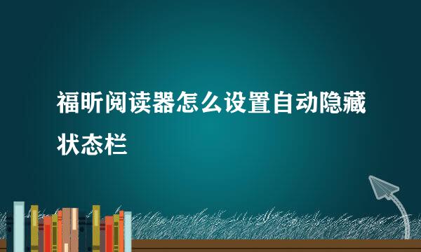 福昕阅读器怎么设置自动隐藏状态栏