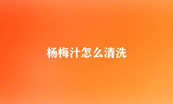 杨梅汁怎么清洗