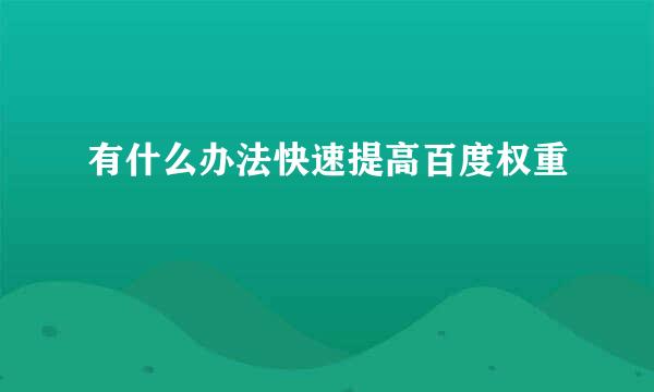 有什么办法快速提高百度权重