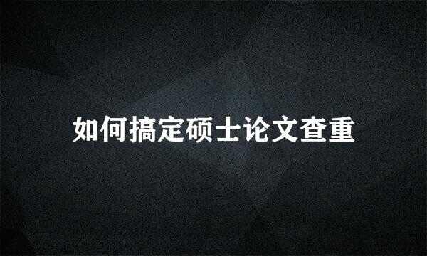 如何搞定硕士论文查重