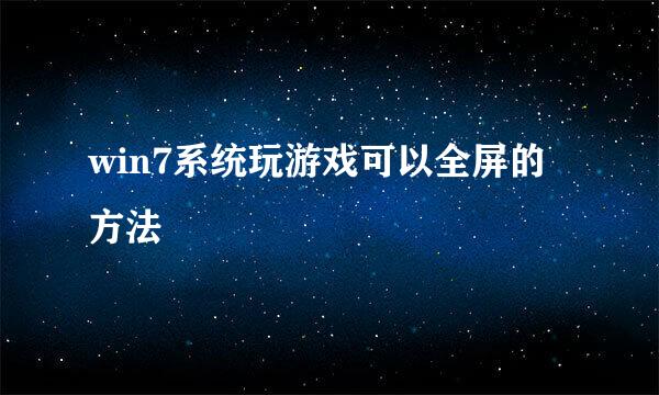 win7系统玩游戏可以全屏的方法