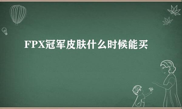 FPX冠军皮肤什么时候能买