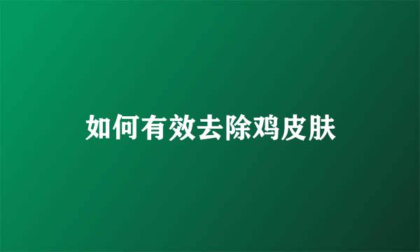 如何有效去除鸡皮肤