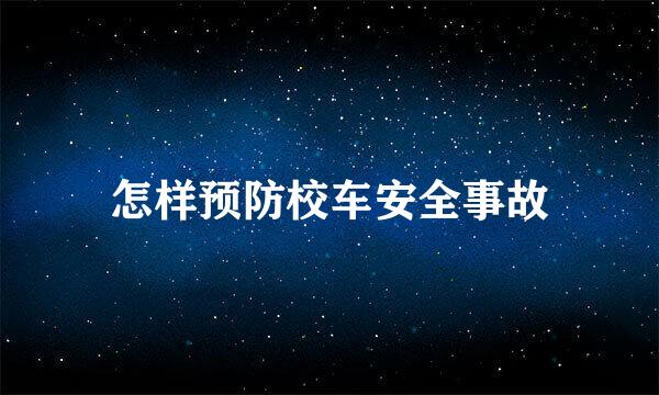 怎样预防校车安全事故