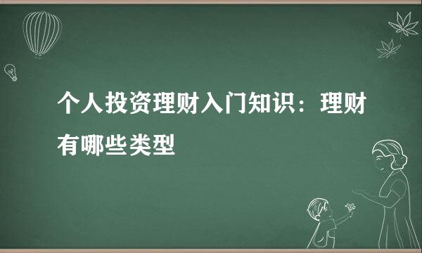 个人投资理财入门知识：理财有哪些类型