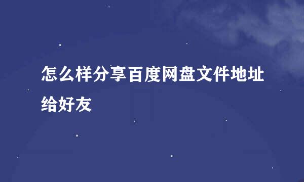 怎么样分享百度网盘文件地址给好友