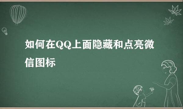 如何在QQ上面隐藏和点亮微信图标