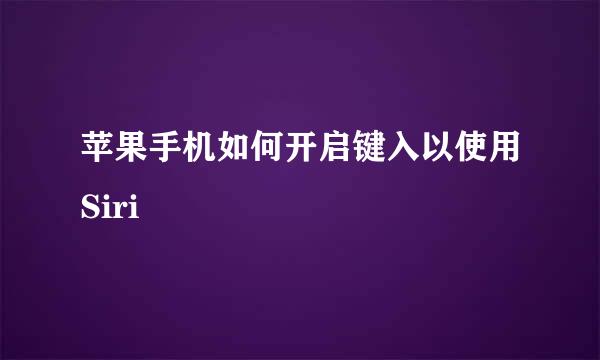 苹果手机如何开启键入以使用Siri