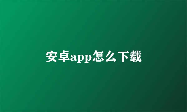 安卓app怎么下载