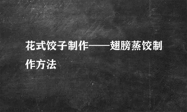 花式饺子制作——翅膀蒸饺制作方法