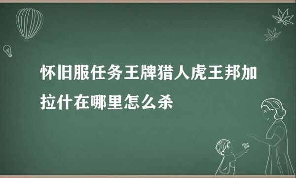 怀旧服任务王牌猎人虎王邦加拉什在哪里怎么杀