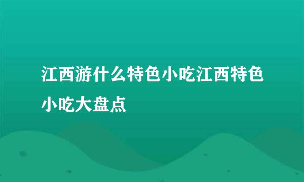 江西游什么特色小吃江西特色小吃大盘点