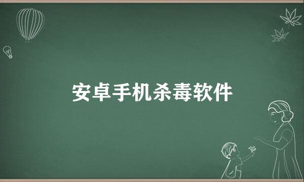 安卓手机杀毒软件