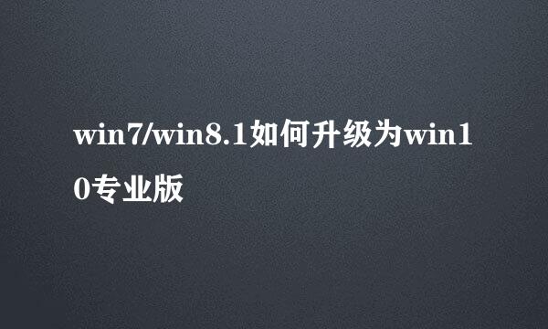 win7/win8.1如何升级为win10专业版