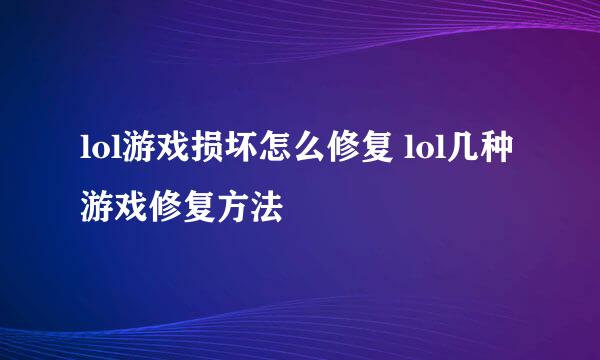 lol游戏损坏怎么修复 lol几种游戏修复方法