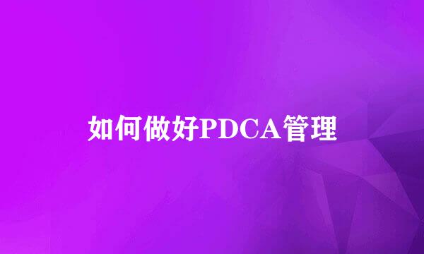 如何做好PDCA管理