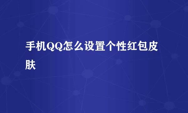 手机QQ怎么设置个性红包皮肤