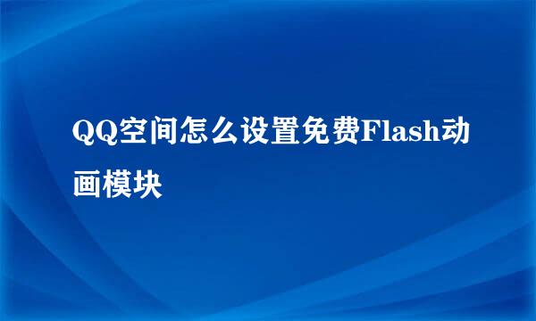 QQ空间怎么设置免费Flash动画模块