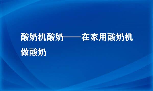 酸奶机酸奶——在家用酸奶机做酸奶