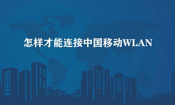 怎样才能连接中国移动WLAN