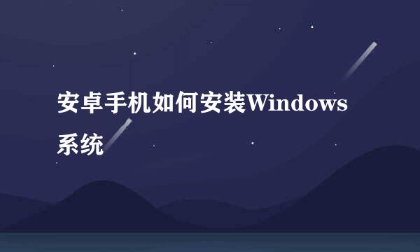 安卓手机如何安装Windows系统