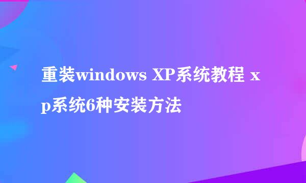 重装windows XP系统教程 xp系统6种安装方法