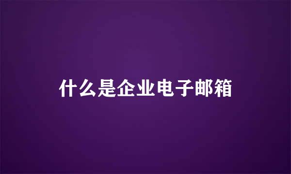 什么是企业电子邮箱