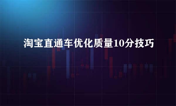 淘宝直通车优化质量10分技巧