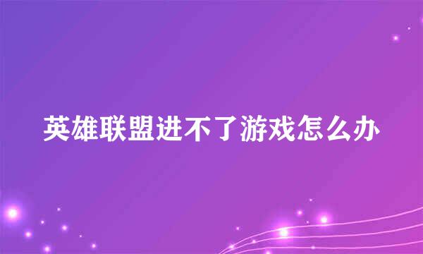 英雄联盟进不了游戏怎么办