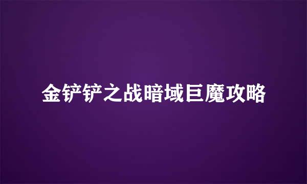 金铲铲之战暗域巨魔攻略