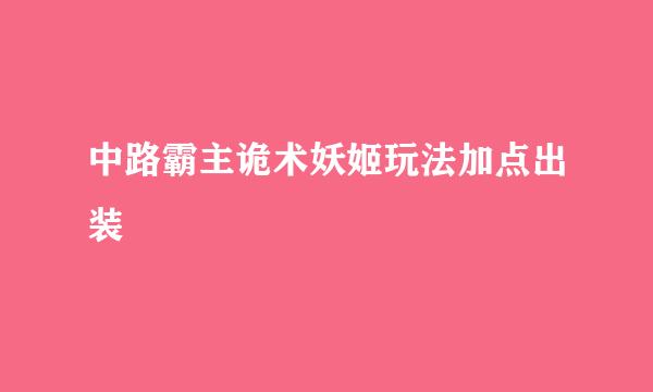 中路霸主诡术妖姬玩法加点出装