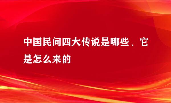 中国民间四大传说是哪些、它是怎么来的