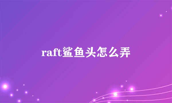 raft鲨鱼头怎么弄