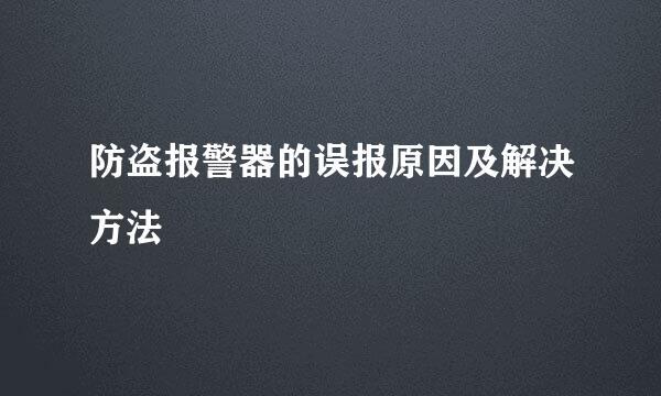 防盗报警器的误报原因及解决方法