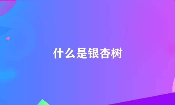 什么是银杏树