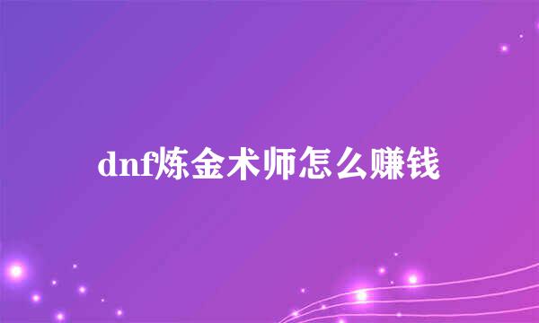 dnf炼金术师怎么赚钱