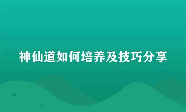 神仙道如何培养及技巧分享