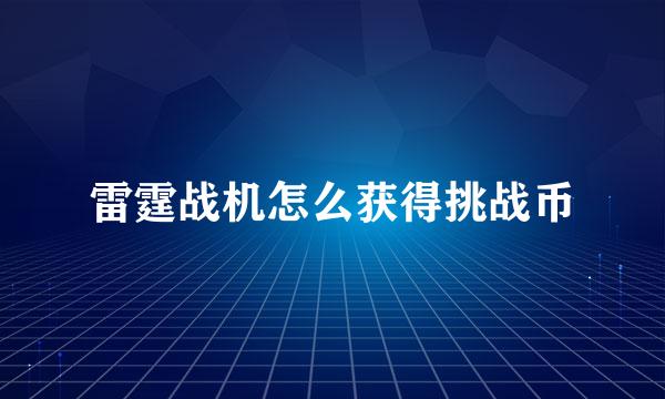 雷霆战机怎么获得挑战币