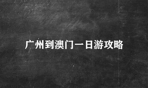 广州到澳门一日游攻略