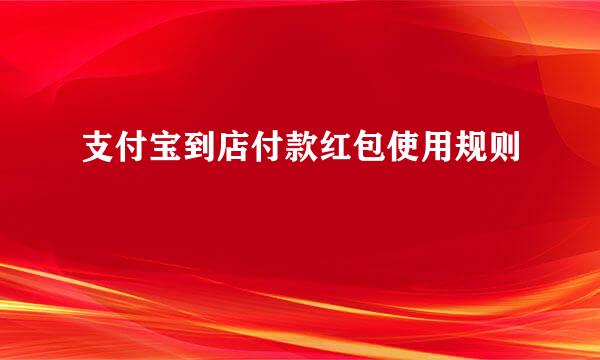 支付宝到店付款红包使用规则