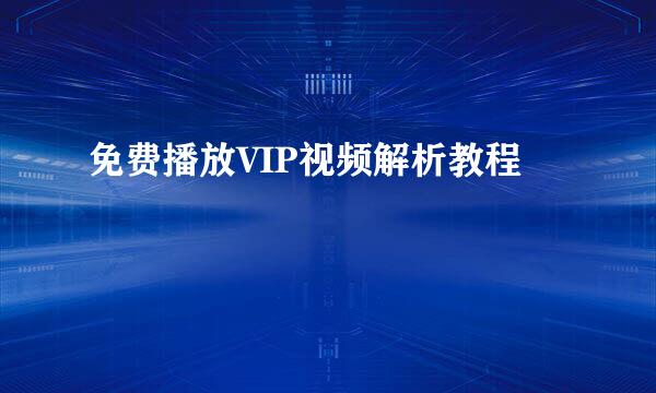 免费播放VIP视频解析教程