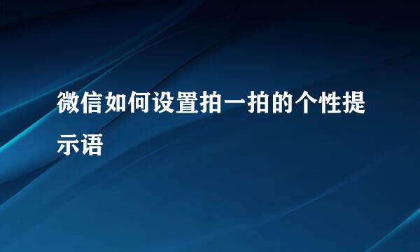 微信如何设置拍一拍的个性提示语