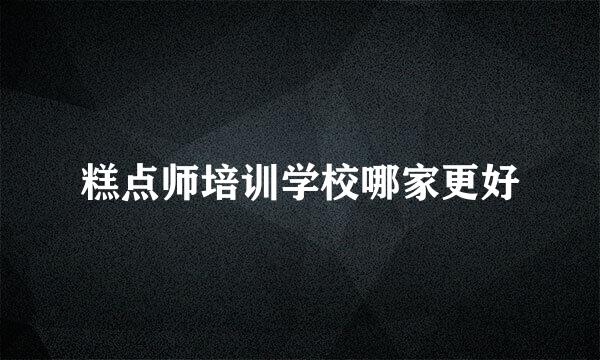 糕点师培训学校哪家更好