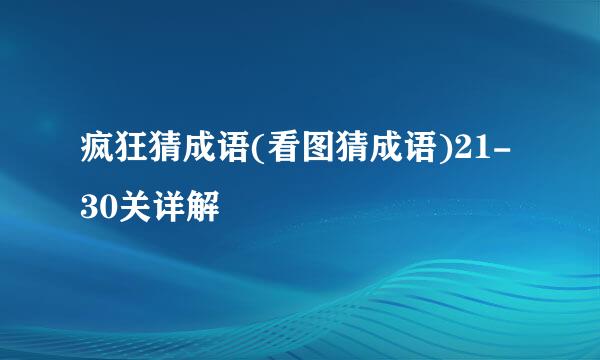 疯狂猜成语(看图猜成语)21-30关详解