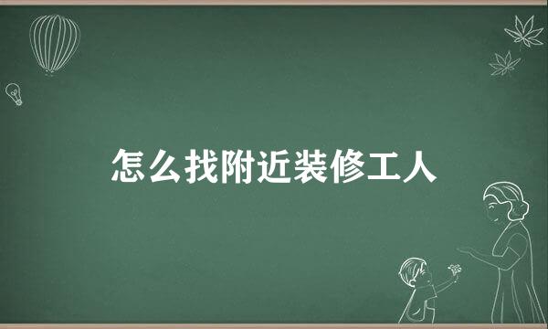 怎么找附近装修工人