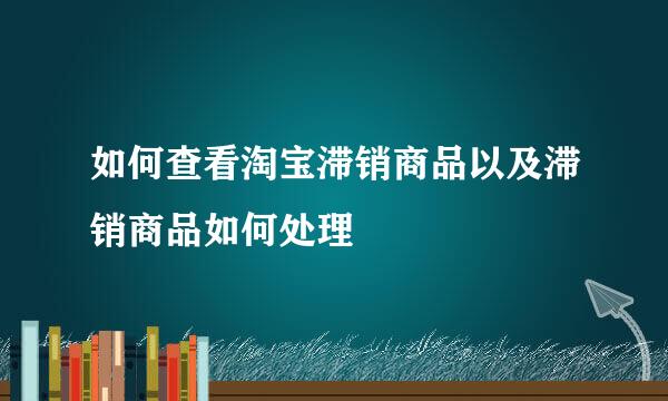 如何查看淘宝滞销商品以及滞销商品如何处理