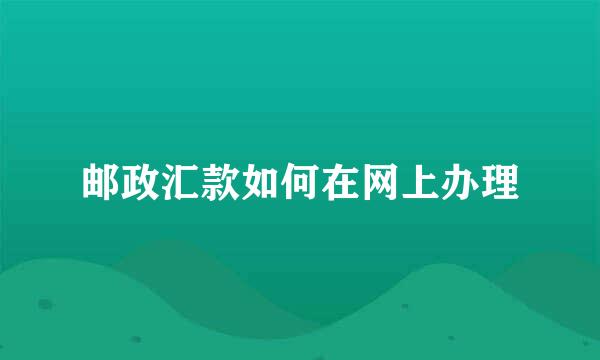 邮政汇款如何在网上办理