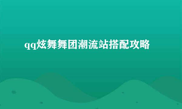 qq炫舞舞团潮流站搭配攻略