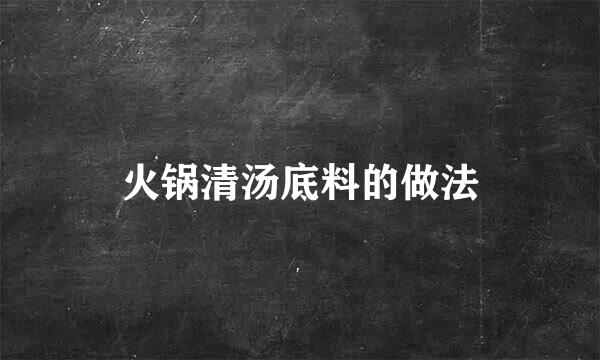 火锅清汤底料的做法