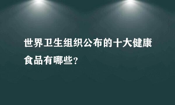 世界卫生组织公布的十大健康食品有哪些？